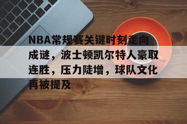 英雄联盟S15赛竞猜-NBA常规赛关键时刻走向成谜，波士顿凯尔特人豪取连胜，压力陡增，球队文化再被提及的简单介绍