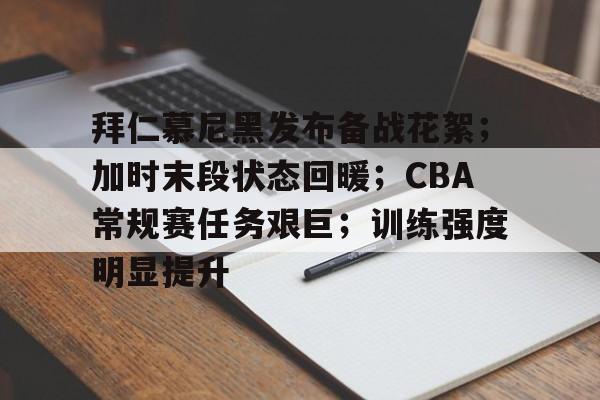 乐竟体育-拜仁慕尼黑发布备战花絮；加时末段状态回暖；CBA常规赛任务艰巨；训练强度明显提升的简单介绍